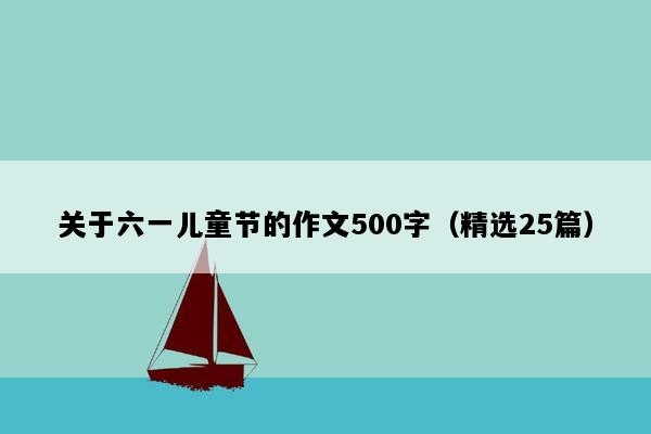 关于六一儿童节的作文500字（精选25篇）