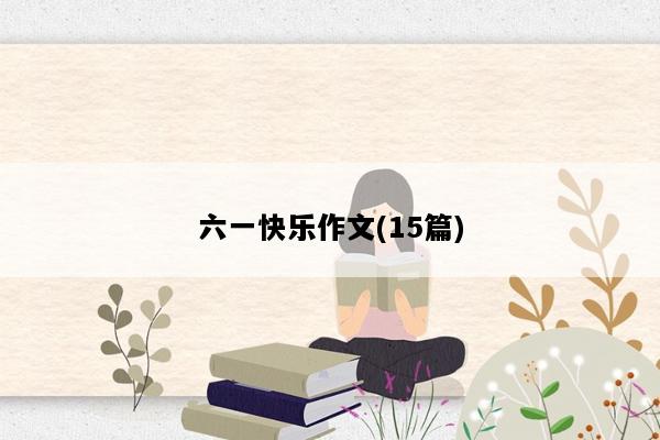 六一快乐作文(15篇)