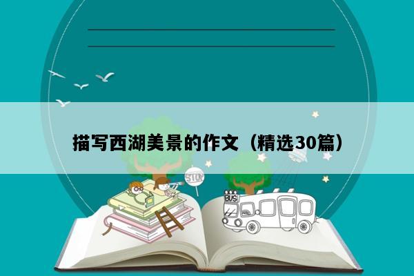 描写西湖美景的作文（精选30篇）