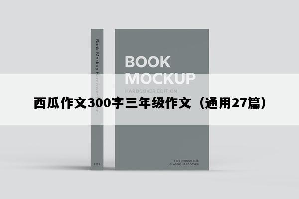 西瓜作文300字三年级作文（通用27篇）