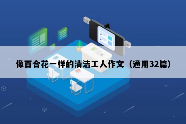 像百合花一样的清洁工人作文（通用32篇）