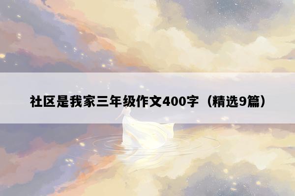 社区是我家三年级作文400字（精选9篇）