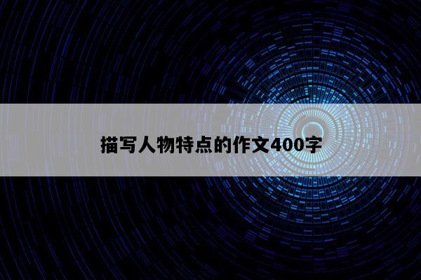 描写人物特点的作文400字