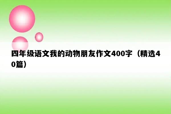 四年级语文我的动物朋友作文400字（精选40篇）