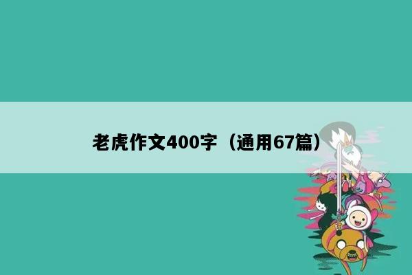 老虎作文400字（通用67篇）