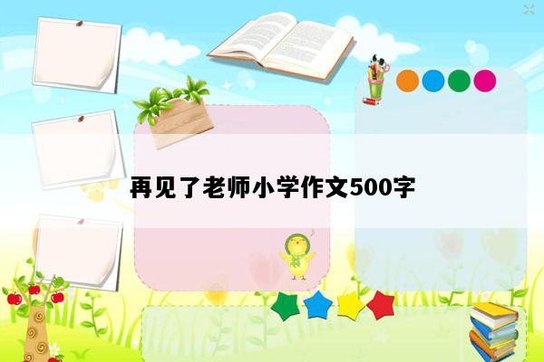 再见了老师小学作文500字
