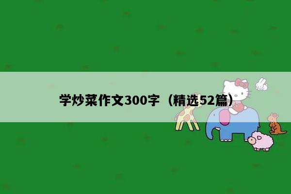 学炒菜作文300字（精选52篇）