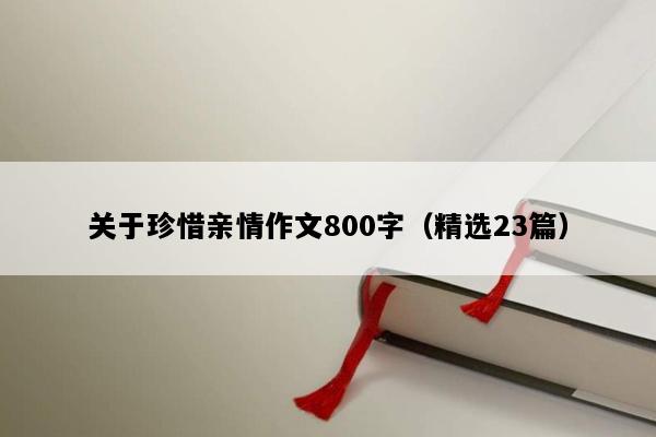 关于珍惜亲情作文800字（精选23篇）