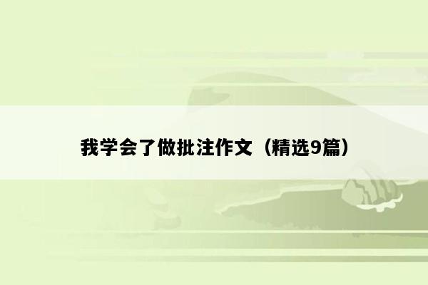 我学会了做批注作文（精选9篇）