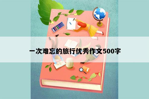 一次难忘的旅行优秀作文500字