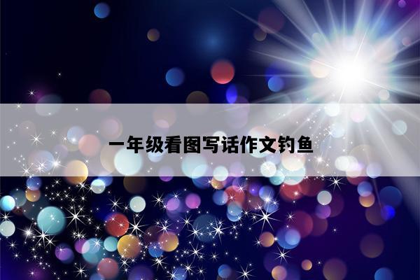 一年级看图写话作文钓鱼