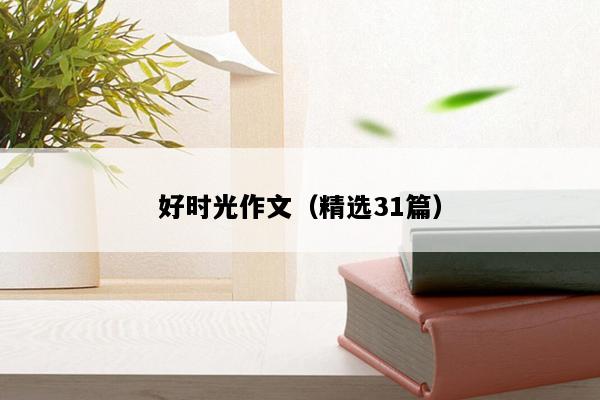 好时光作文（精选31篇）