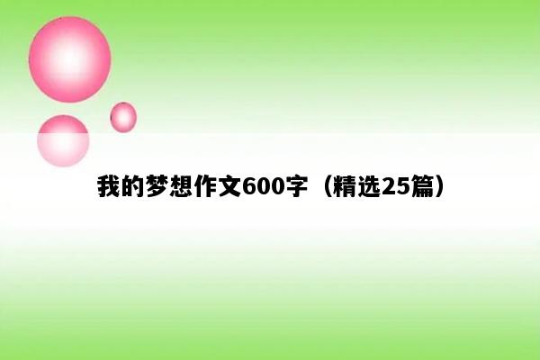 我的梦想作文600字（精选25篇）