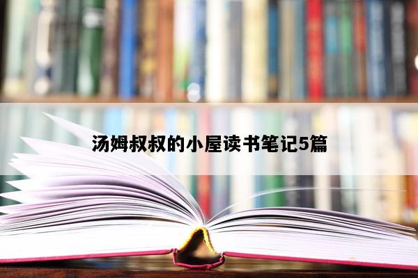 汤姆叔叔的小屋读书笔记5篇