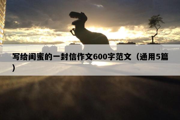 写给闺蜜的一封信作文600字范文（通用5篇）