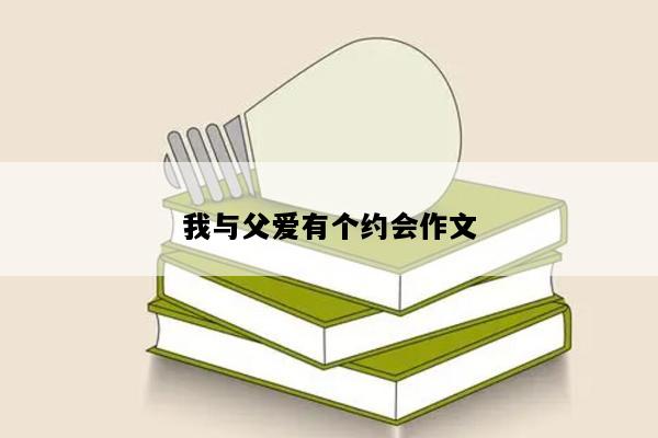我与父爱有个约会作文