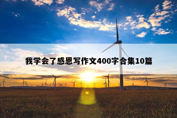 我学会了感恩写作文400字合集10篇