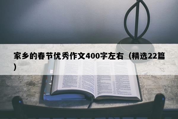 家乡的春节优秀作文400字左右（精选22篇）