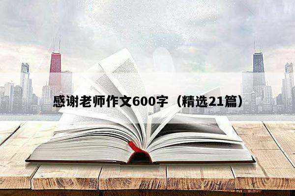 感谢老师作文600字（精选21篇）