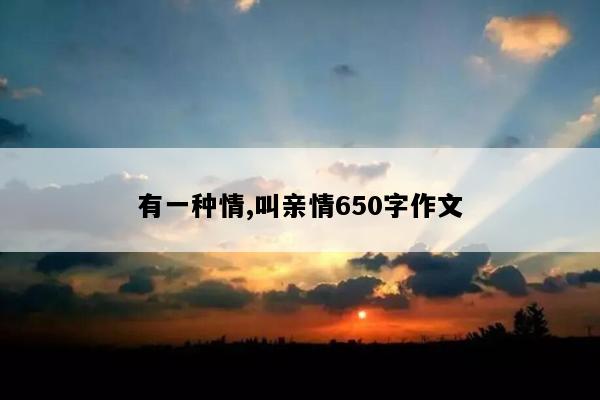 有一种情,叫亲情650字作文
