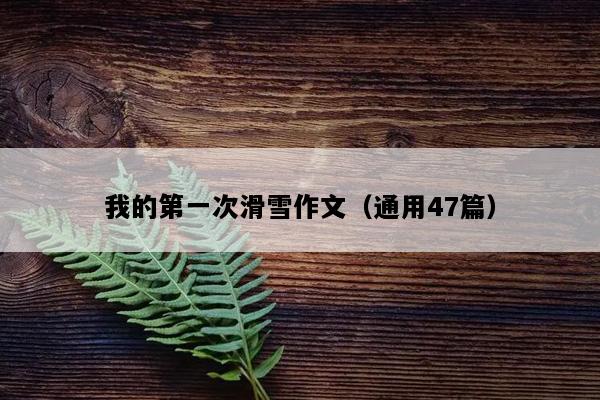 我的第一次滑雪作文（通用47篇）