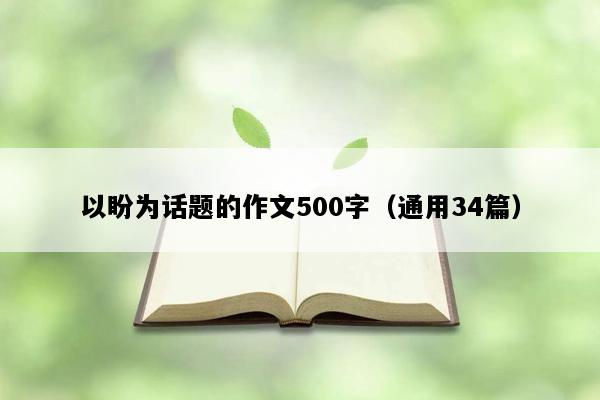 以盼为话题的作文500字（通用34篇）