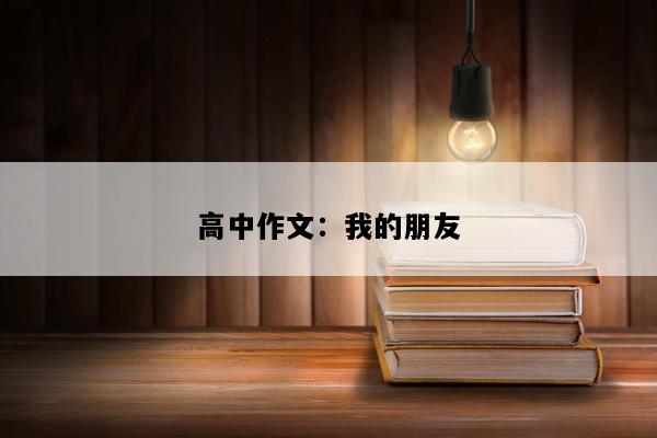 高中作文：我的朋友