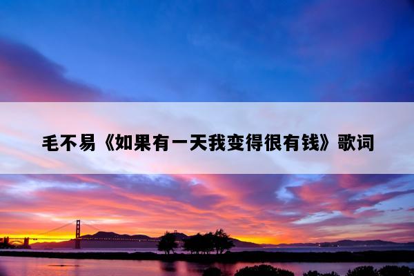 毛不易《如果有一天我变得很有钱》歌词
