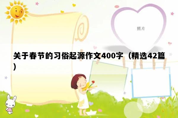 关于春节的习俗起源作文400字（精选42篇）