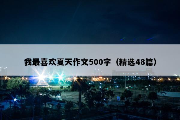 我最喜欢夏天作文500字（精选48篇）