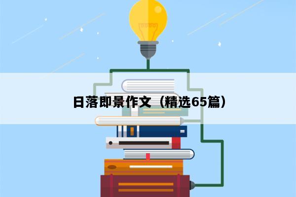 日落即景作文（精选65篇）
