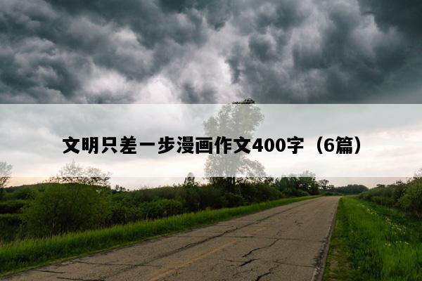 文明只差一步漫画作文400字（6篇）