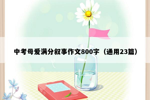 中考母爱满分叙事作文800字（通用23篇）