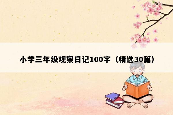 小学三年级观察日记100字（精选30篇）