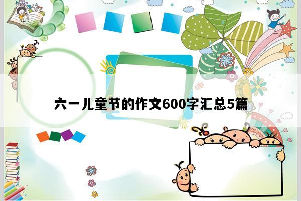 六一儿童节的作文600字汇总5篇