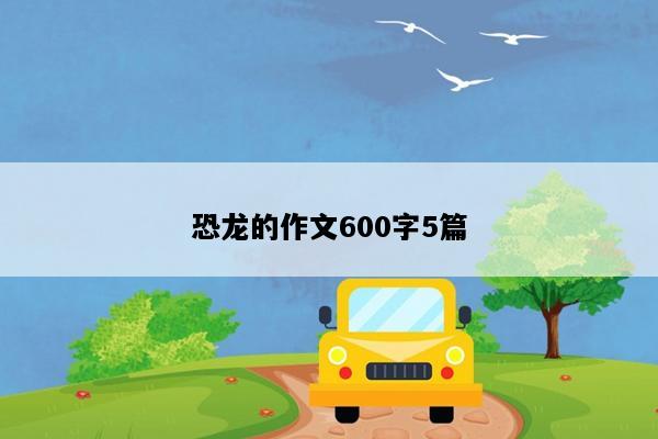 恐龙的作文600字5篇