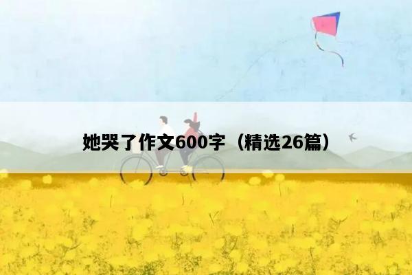 她哭了作文600字（精选26篇）