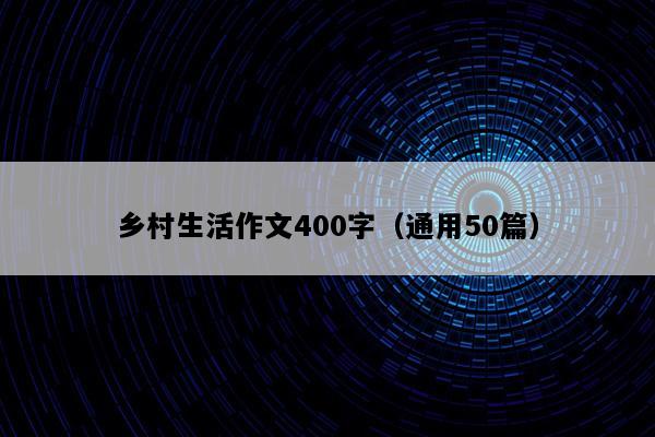 乡村生活作文400字（通用50篇）