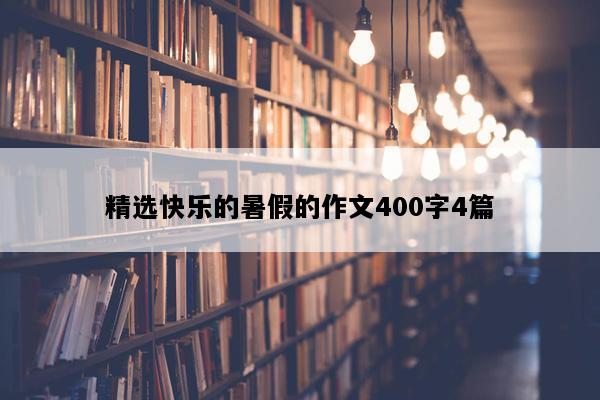 精选快乐的暑假的作文400字4篇
