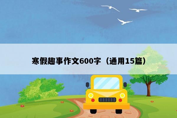 寒假趣事作文600字（通用15篇）