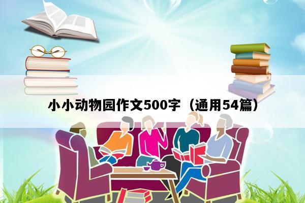 小小动物园作文500字（通用54篇）