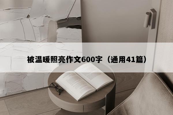 被温暖照亮作文600字（通用41篇）
