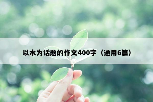 以水为话题的作文400字（通用6篇）