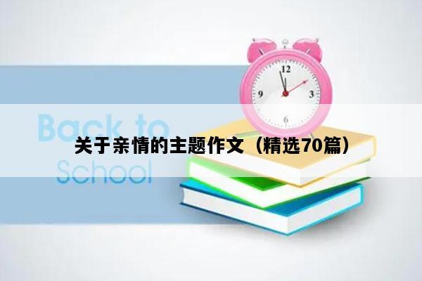 关于亲情的主题作文（精选70篇）