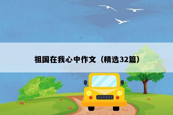 祖国在我心中作文（精选32篇）
