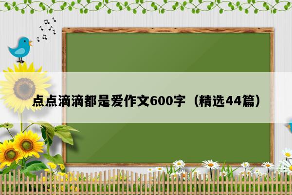 点点滴滴都是爱作文600字（精选44篇）