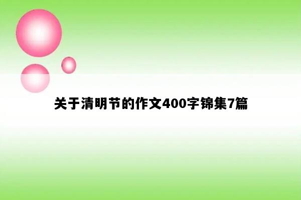 关于清明节的作文400字锦集7篇