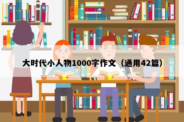 大时代小人物1000字作文（通用42篇）