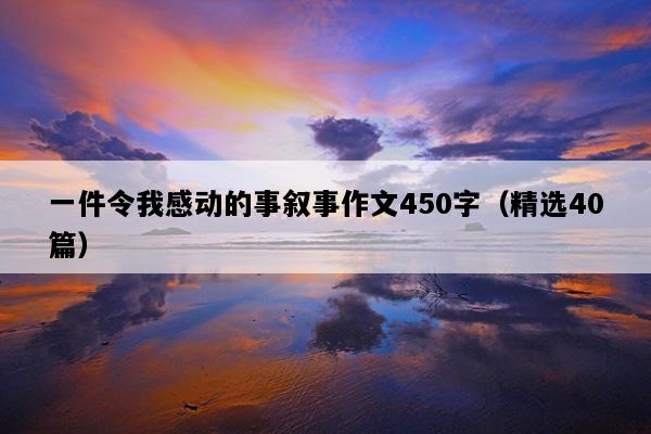 一件令我感动的事叙事作文450字（精选40篇）