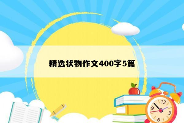 精选状物作文400字5篇